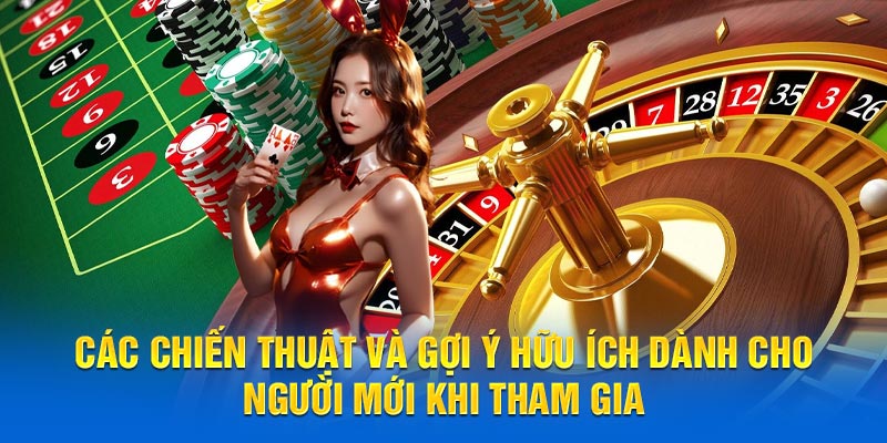 Các chiến thuật và gợi ý hữu ích dành cho người mới khi tham gia