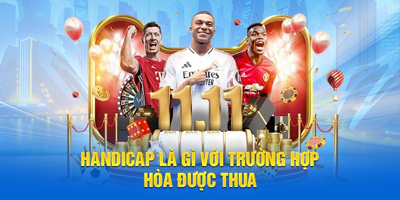 Handicap là gì với trường hợp hòa được thua